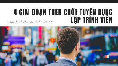 4 giai đoạn then chốt tuyển dụng lập trình viên mà sinh viên IT nên biết