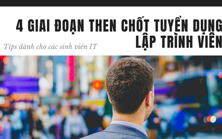 4 giai đoạn then chốt tuyển dụng lập trình viên mà sinh viên IT nên biết